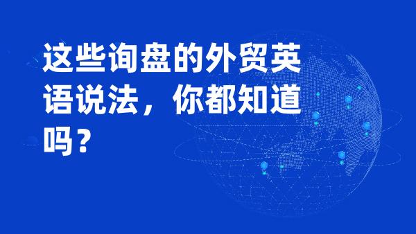 这些询盘的外贸英语说法，你都知道吗？